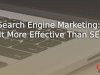 Search Engine Marketing: Is It More Effective Than SEO?